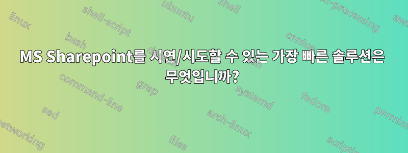 MS Sharepoint를 시연/시도할 수 있는 가장 빠른 솔루션은 무엇입니까?