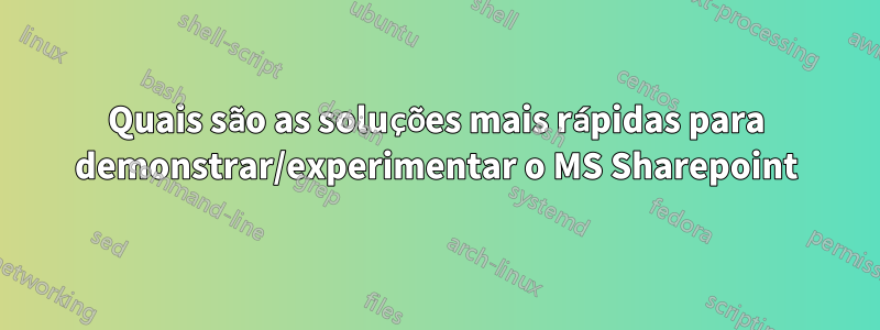 Quais são as soluções mais rápidas para demonstrar/experimentar o MS Sharepoint