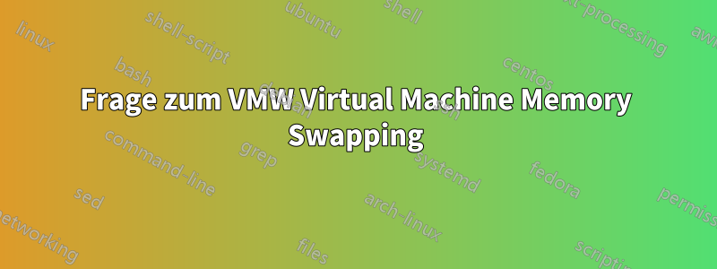 Frage zum VMW Virtual Machine Memory Swapping