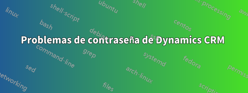 Problemas de contraseña de Dynamics CRM
