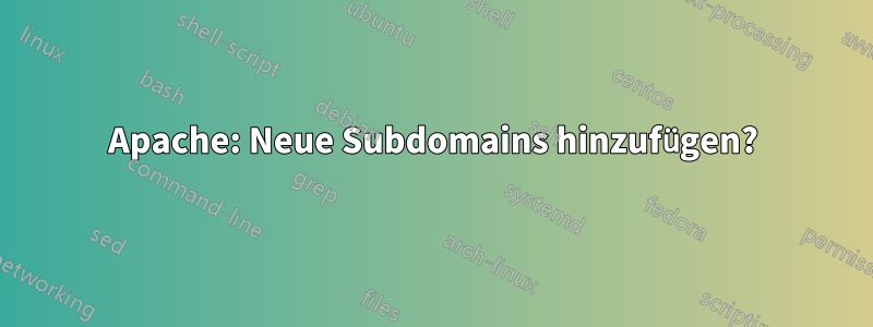 Apache: Neue Subdomains hinzufügen?