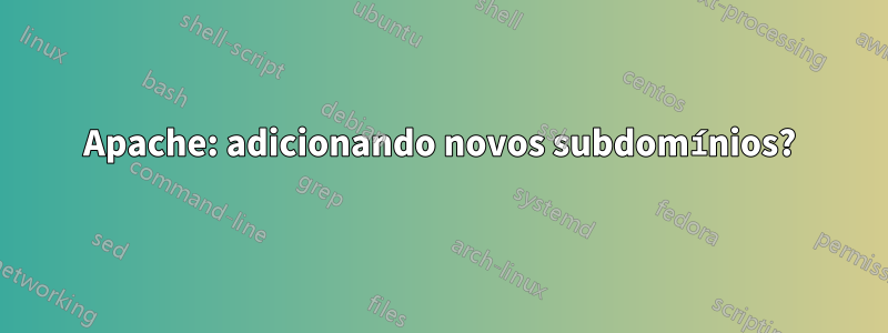 Apache: adicionando novos subdomínios?