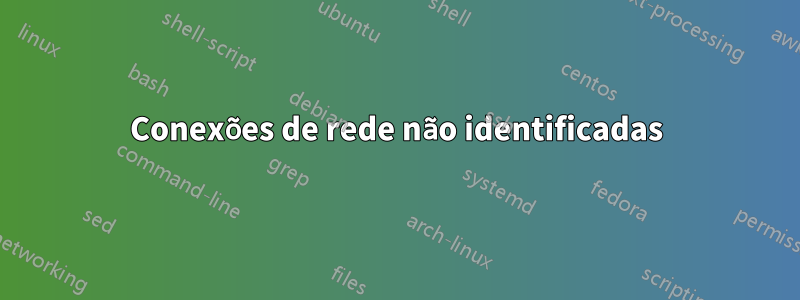 Conexões de rede não identificadas