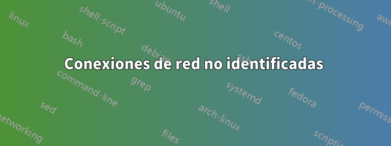 Conexiones de red no identificadas