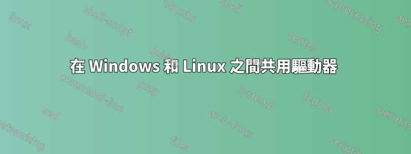 在 Windows 和 Linux 之間共用驅動器