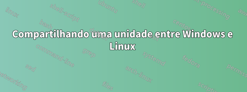 Compartilhando uma unidade entre Windows e Linux