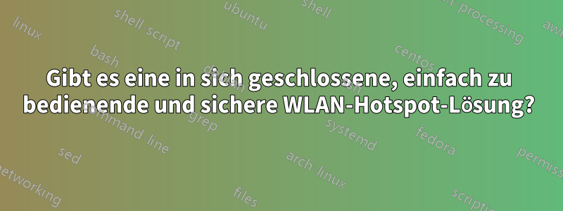 Gibt es eine in sich geschlossene, einfach zu bedienende und sichere WLAN-Hotspot-Lösung?