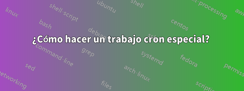 ¿Cómo hacer un trabajo cron especial?