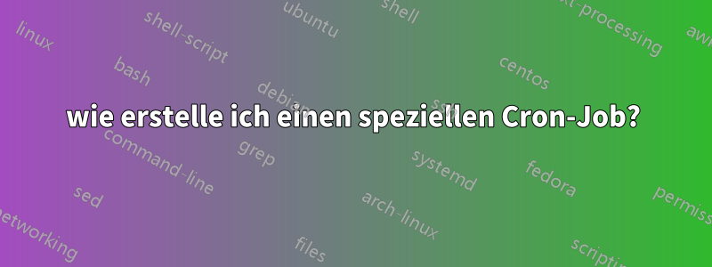 wie erstelle ich einen speziellen Cron-Job?
