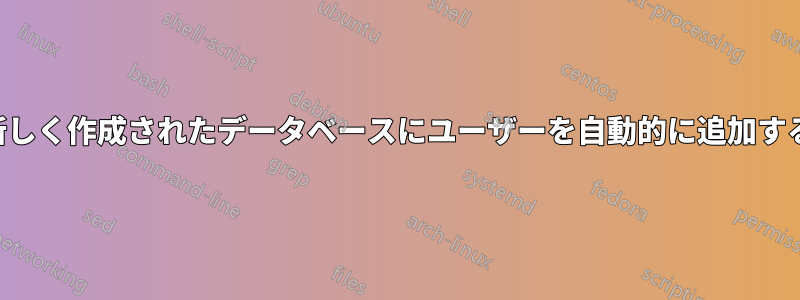 新しく作成されたデータベースにユーザーを自動的に追加する