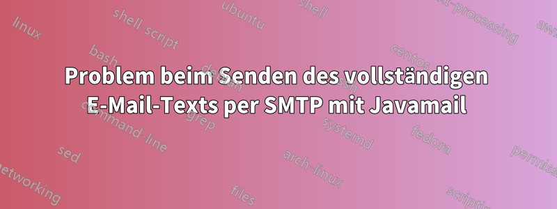 Problem beim Senden des vollständigen E-Mail-Texts per SMTP mit Javamail