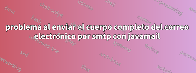 problema al enviar el cuerpo completo del correo electrónico por smtp con javamail