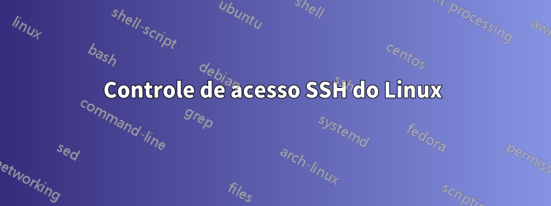 Controle de acesso SSH do Linux