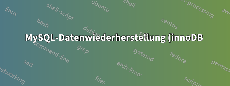 MySQL-Datenwiederherstellung (innoDB) – fehlende .frm-Dateien, aber intakte ibdata