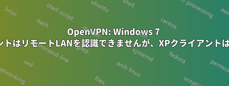 OpenVPN: Windows 7 x64クライアントはリモートLANを認識できませんが、XPクライアントは認識できます