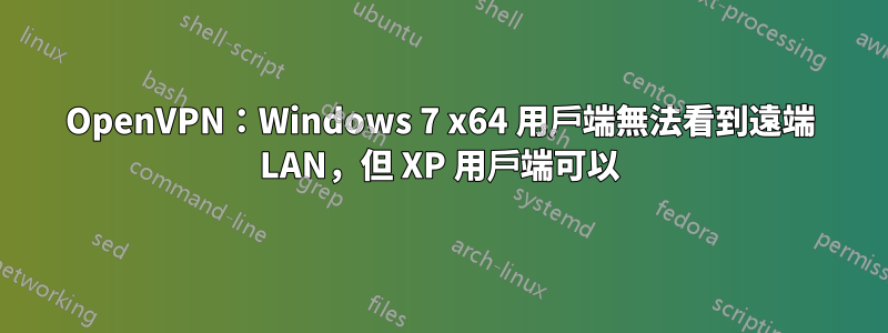 OpenVPN：Windows 7 x64 用戶端無法看到遠端 LAN，但 XP 用戶端可以