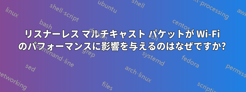 リスナーレス マルチキャスト パケットが Wi-Fi のパフォーマンスに影響を与えるのはなぜですか?