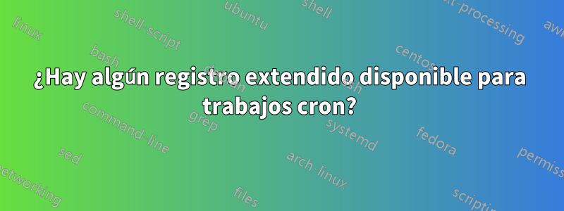 ¿Hay algún registro extendido disponible para trabajos cron?