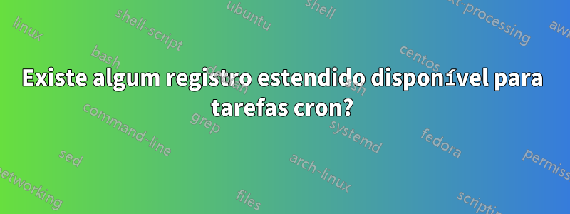 Existe algum registro estendido disponível para tarefas cron?