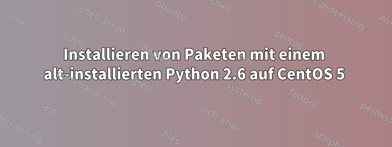 Installieren von Paketen mit einem alt-installierten Python 2.6 auf CentOS 5