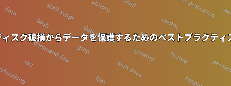 ディスク破損からデータを保護するためのベストプラクティス