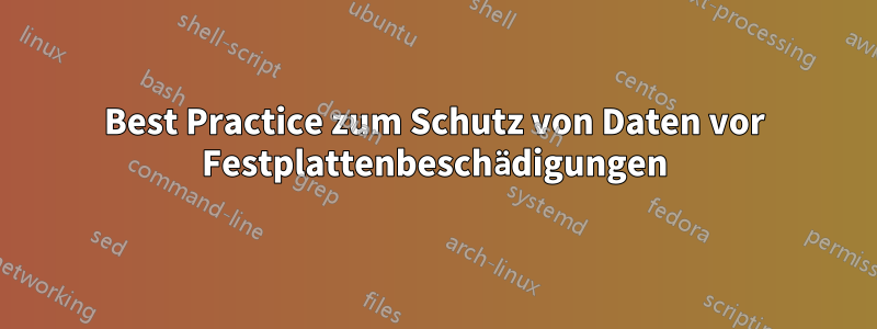 Best Practice zum Schutz von Daten vor Festplattenbeschädigungen
