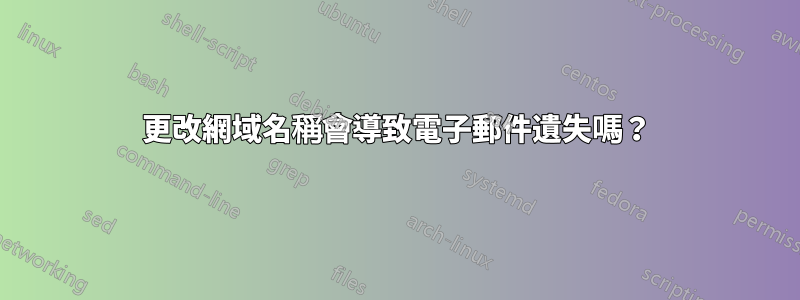 更改網域名稱會導致電子郵件遺失嗎？