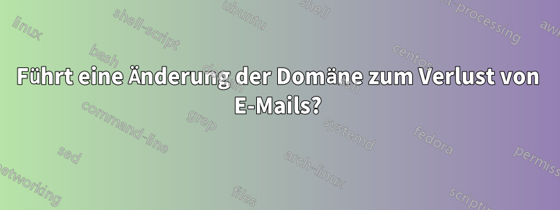 Führt eine Änderung der Domäne zum Verlust von E-Mails?