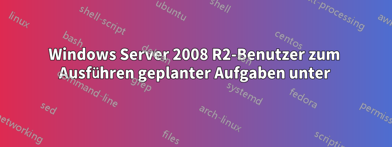 Windows Server 2008 R2-Benutzer zum Ausführen geplanter Aufgaben unter