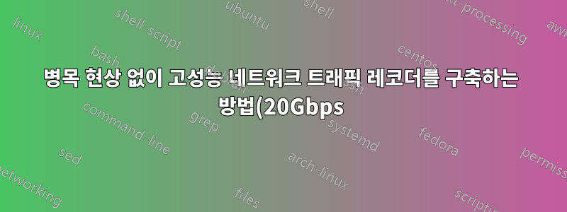 병목 현상 없이 고성능 네트워크 트래픽 레코더를 구축하는 방법(20Gbps)