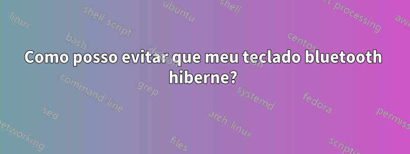 Como posso evitar que meu teclado bluetooth hiberne?