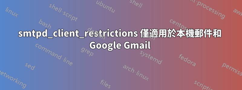 smtpd_client_restrictions 僅適用於本機郵件和 Google Gmail
