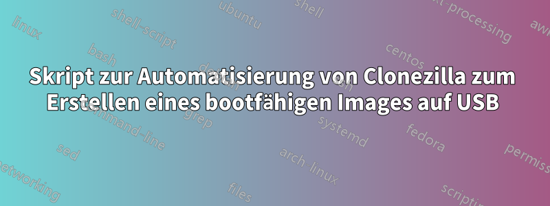 Skript zur Automatisierung von Clonezilla zum Erstellen eines bootfähigen Images auf USB