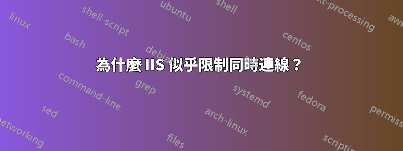 為什麼 IIS 似乎限制同時連線？