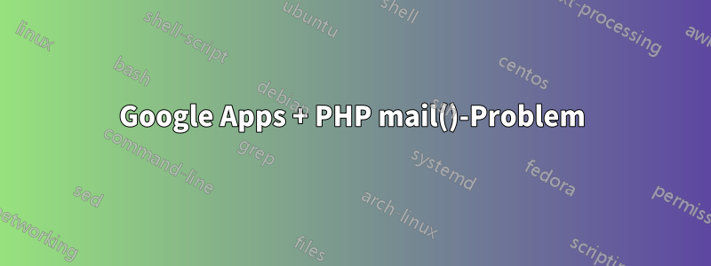 Google Apps + PHP mail()-Problem