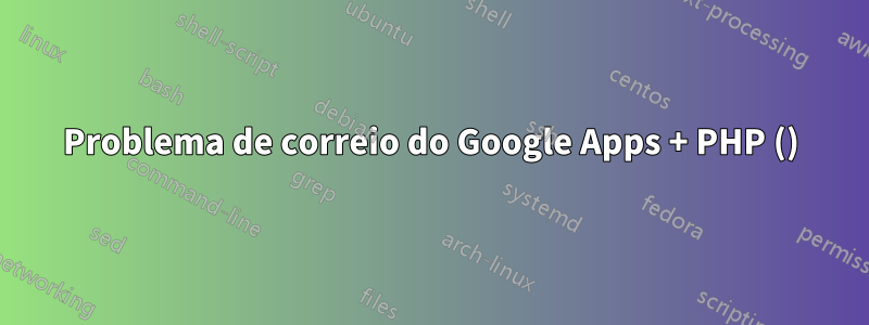 Problema de correio do Google Apps + PHP ()