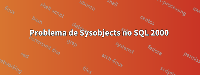 Problema de Sysobjects no SQL 2000