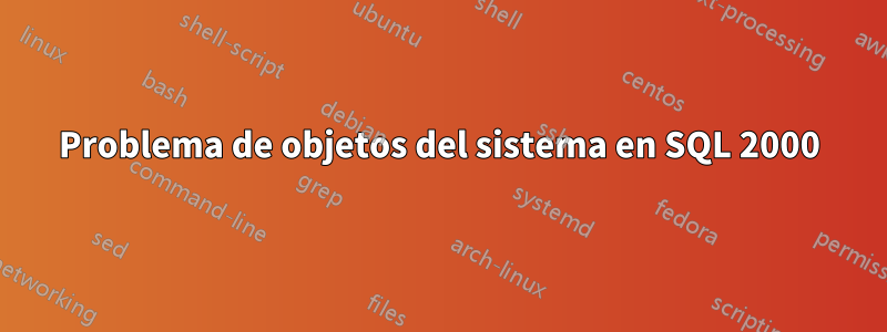 Problema de objetos del sistema en SQL 2000