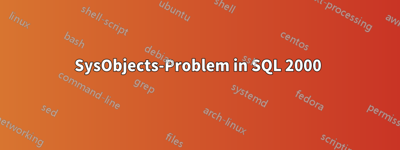 SysObjects-Problem in SQL 2000