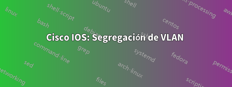 Cisco IOS: Segregación de VLAN
