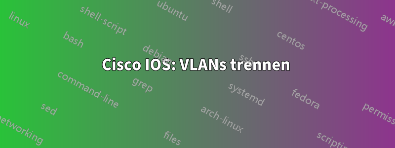 Cisco IOS: VLANs trennen