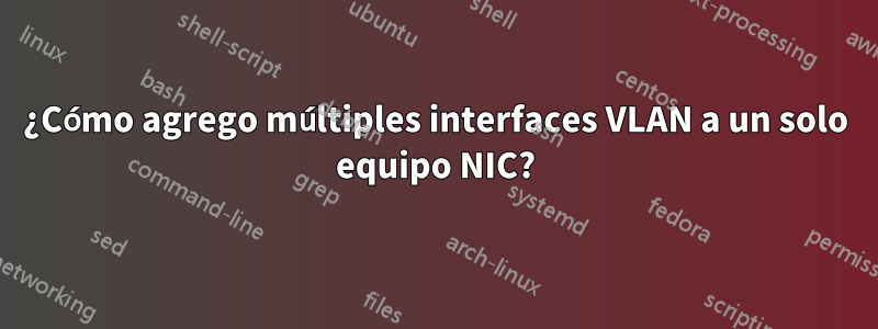 ¿Cómo agrego múltiples interfaces VLAN a un solo equipo NIC?