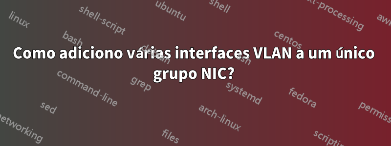 Como adiciono várias interfaces VLAN a um único grupo NIC?