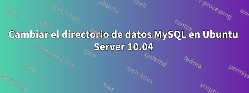Cambiar el directorio de datos MySQL en Ubuntu Server 10.04
