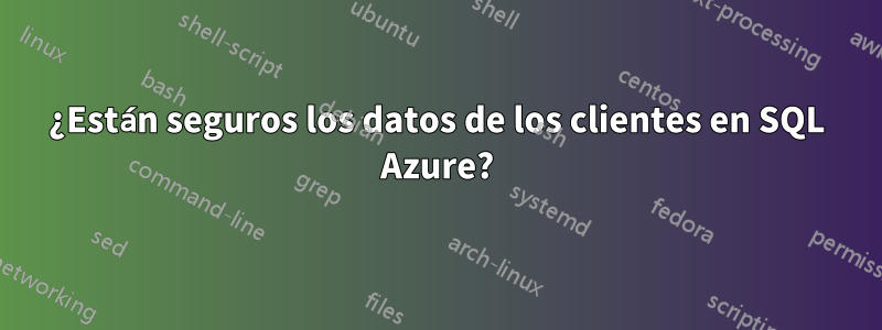¿Están seguros los datos de los clientes en SQL Azure?