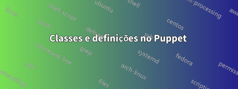 Classes e definições no Puppet