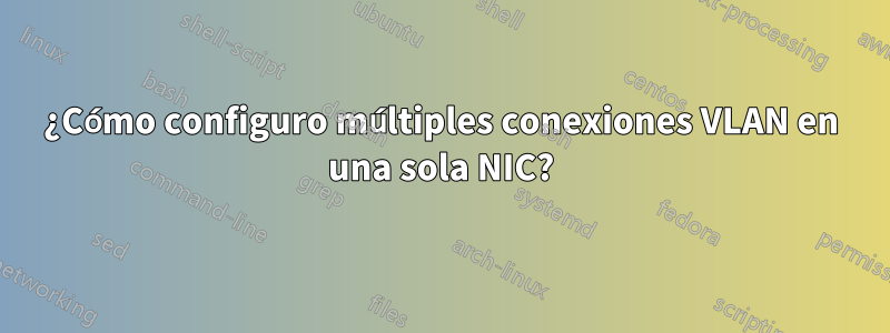 ¿Cómo configuro múltiples conexiones VLAN en una sola NIC?