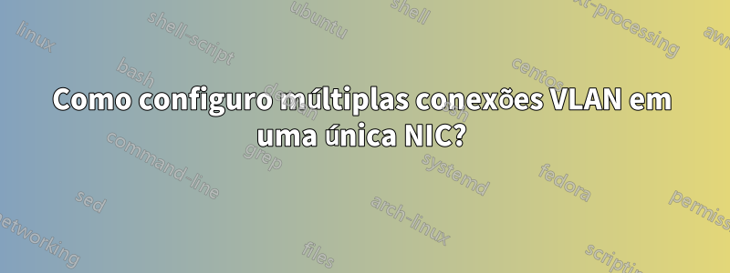 Como configuro múltiplas conexões VLAN em uma única NIC?