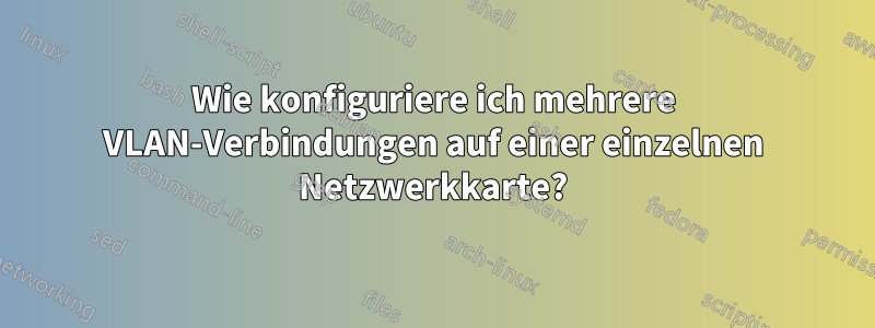 Wie konfiguriere ich mehrere VLAN-Verbindungen auf einer einzelnen Netzwerkkarte?