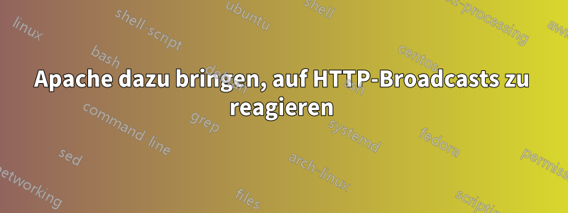 Apache dazu bringen, auf HTTP-Broadcasts zu reagieren